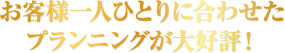 お客様一人ひとりに合わせたプランニングが大好評!愛知・静岡の方お待ちしてます